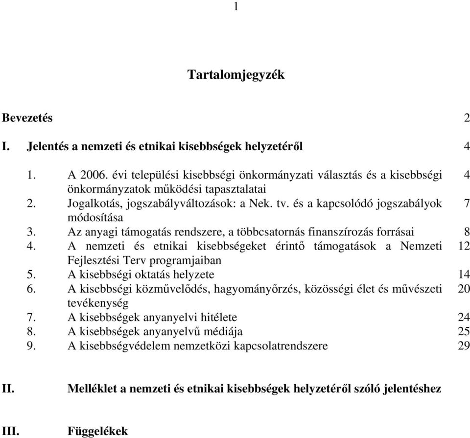 Az anyagi támogatás rendszere, a többcsatornás finanszírozás forrásai 8 4. A nemzeti és etnikai kisebbségeket érintő támogatások a Nemzeti 12 Fejlesztési Terv programjaiban 5.