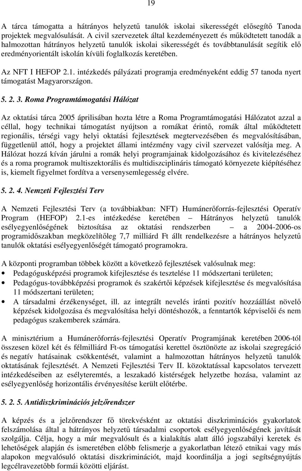 foglalkozás keretében. Az NFT I 2.1. intézkedés pályázati programja eredményeként eddig 57 tanoda nyert támogatást Magyarországon. 5. 2. 3.