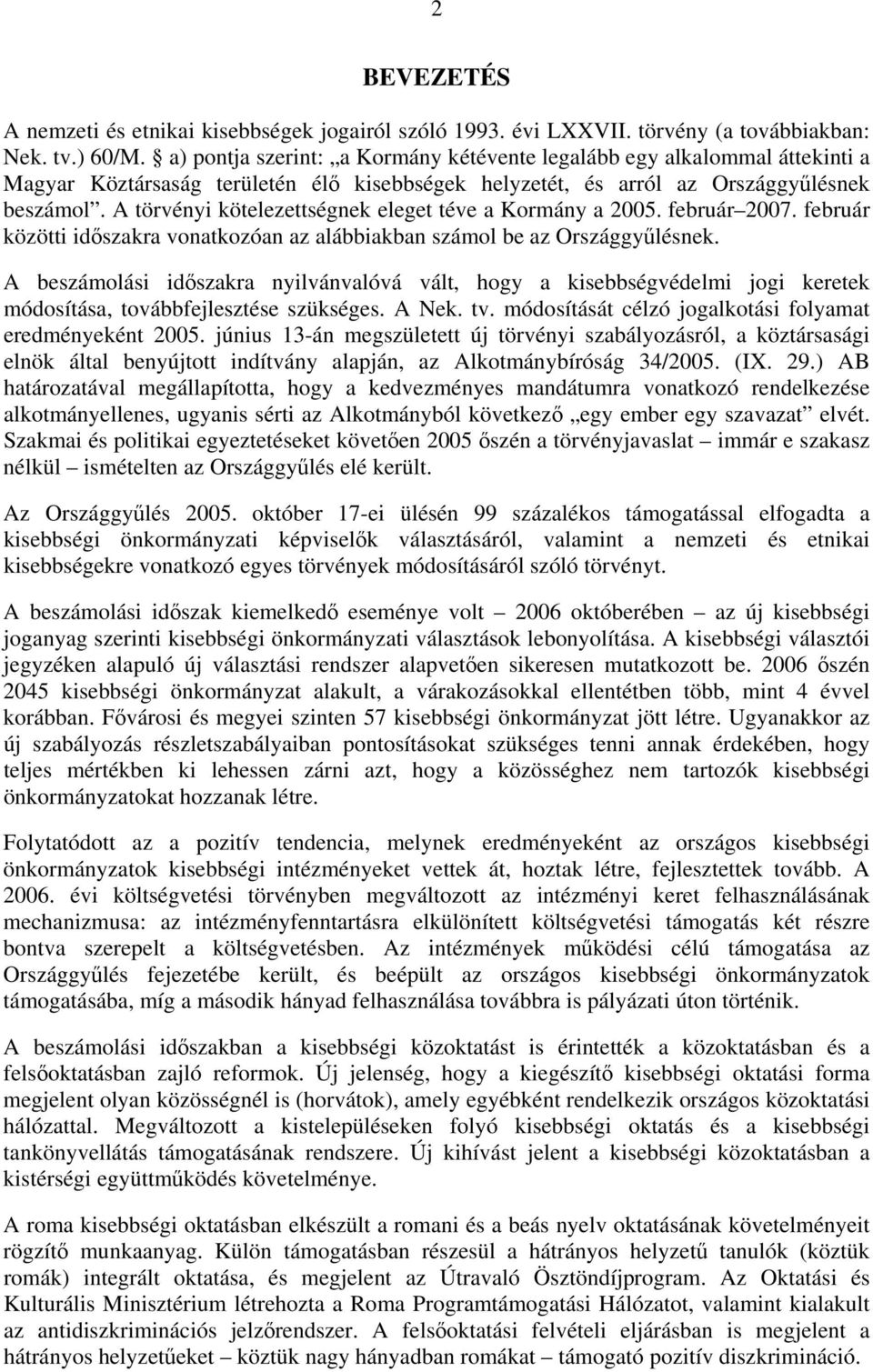 A törvényi kötelezettségnek eleget téve a Kormány a 2005. február 2007. február közötti időszakra vonatkozóan az alábbiakban számol be az Országgyűlésnek.