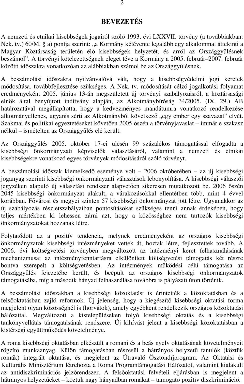 A törvényi kötelezettségnek eleget téve a Kormány a 2005. február 2007. február közötti időszakra vonatkozóan az alábbiakban számol be az Országgyűlésnek.