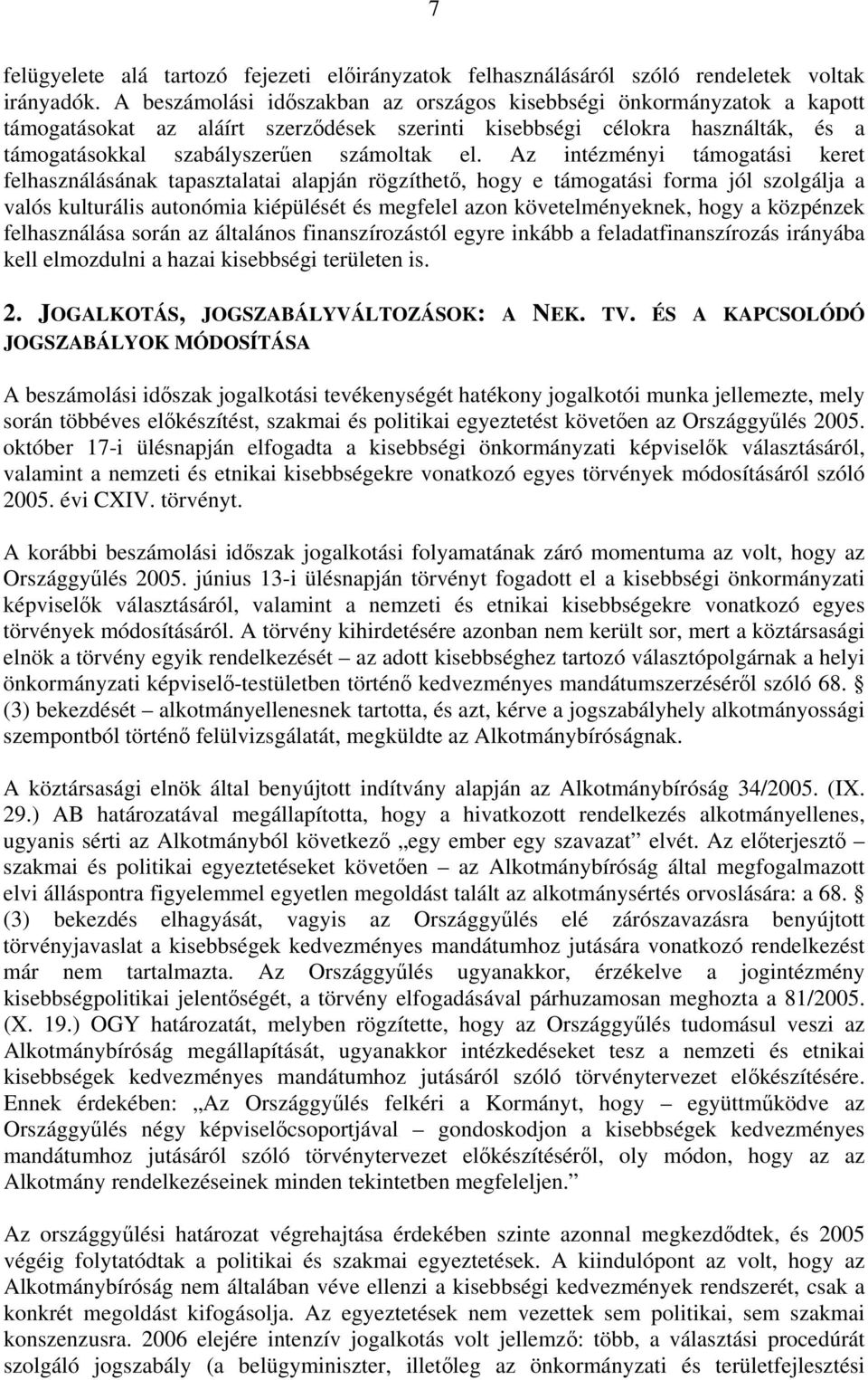 Az intézményi támogatási keret felhasználásának tapasztalatai alapján rögzíthető, hogy e támogatási forma jól szolgálja a valós kulturális autonómia kiépülését és megfelel azon követelményeknek, hogy