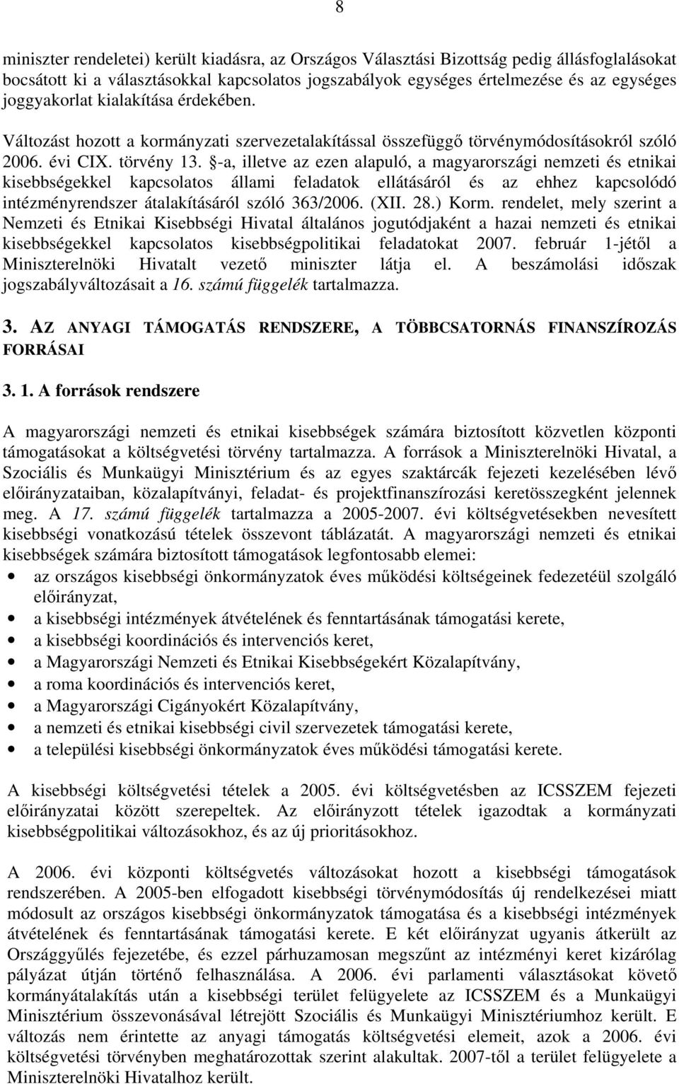 -a, illetve az ezen alapuló, a magyarországi nemzeti és etnikai kisebbségekkel kapcsolatos állami feladatok ellátásáról és az ehhez kapcsolódó intézményrendszer átalakításáról szóló 363/2006. (XII.