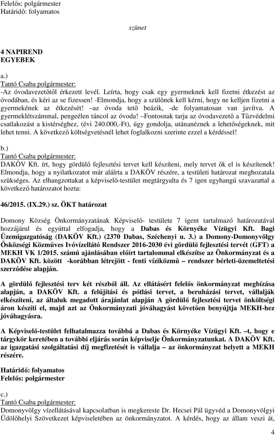 Fontosnak tarja az óvodavezető a Tűzvédelmi csatlakozást a kistérséghez, (évi 240.000,-Ft), úgy gondolja, utánanéznek a lehetőségeknek, mit lehet tenni.