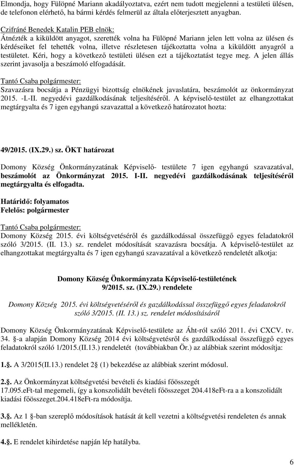 volna a kiküldött anyagról a testületet. Kéri, hogy a következő testületi ülésen ezt a tájékoztatást tegye meg. A jelen állás szerint javasolja a beszámoló elfogadását.