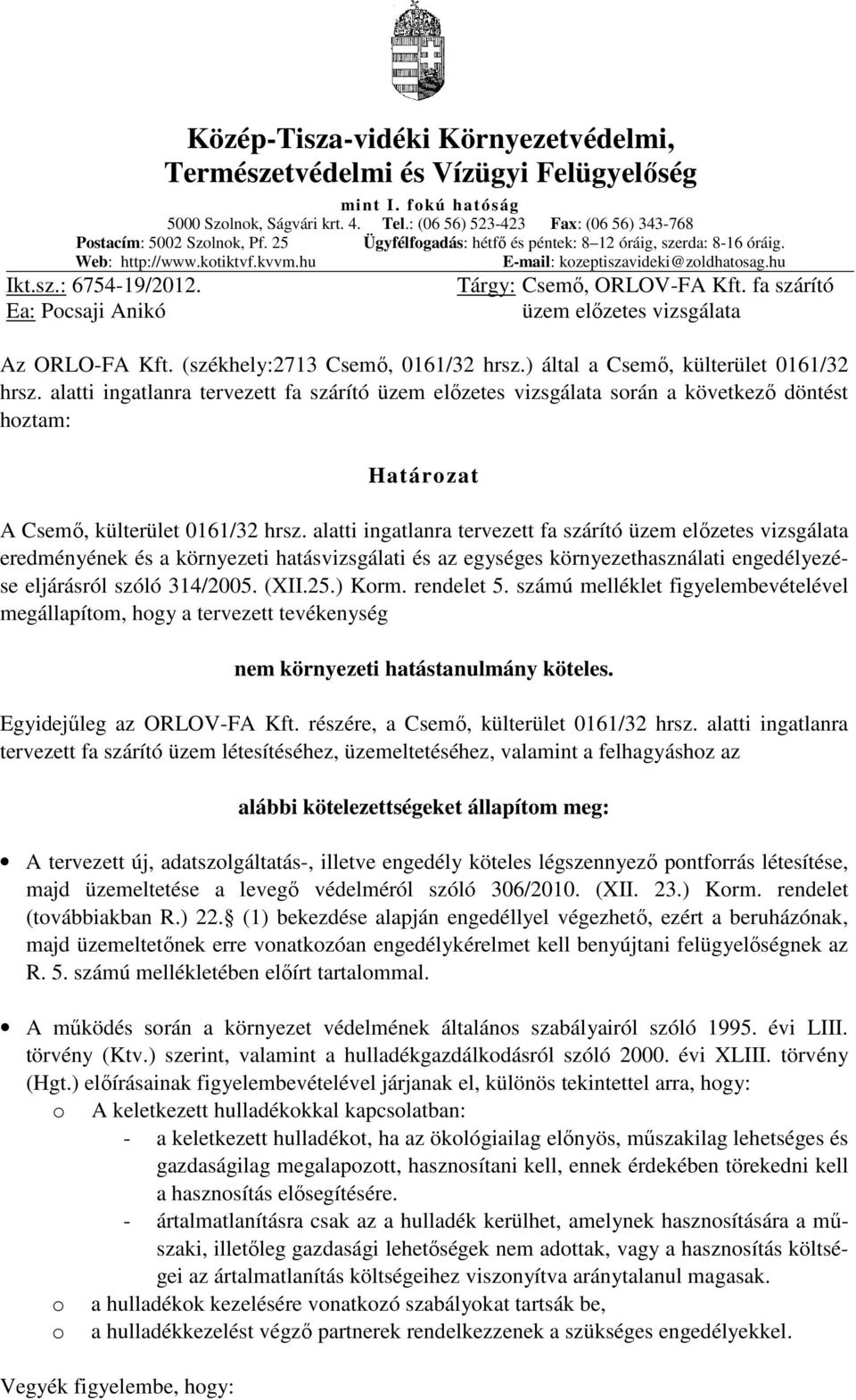 Ea: Pocsaji Anikó Tárgy: Csemő, ORLOV-FA Kft. fa szárító üzem előzetes vizsgálata Az ORLO-FA Kft. (székhely:2713 Csemő, 0161/32 hrsz.) által a Csemő, külterület 0161/32 hrsz.