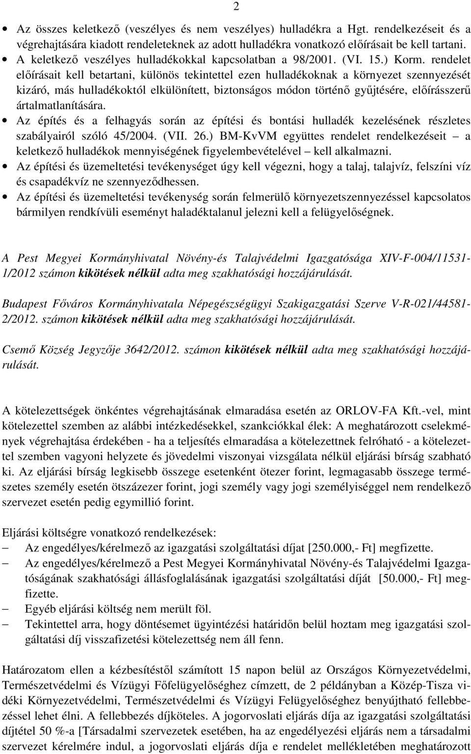 rendelet előírásait kell betartani, különös tekintettel ezen hulladékoknak a környezet szennyezését kizáró, más hulladékoktól elkülönített, biztonságos módon történő gyűjtésére, előírásszerű