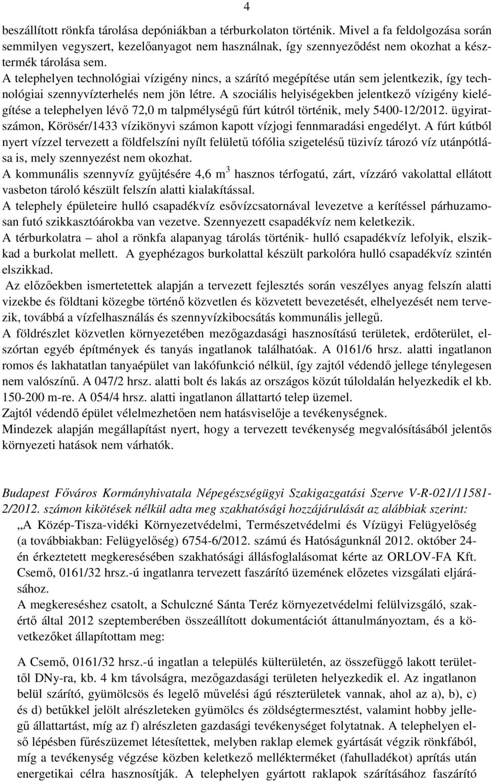 A telephelyen technológiai vízigény nincs, a szárító megépítése után sem jelentkezik, így technológiai szennyvízterhelés nem jön létre.