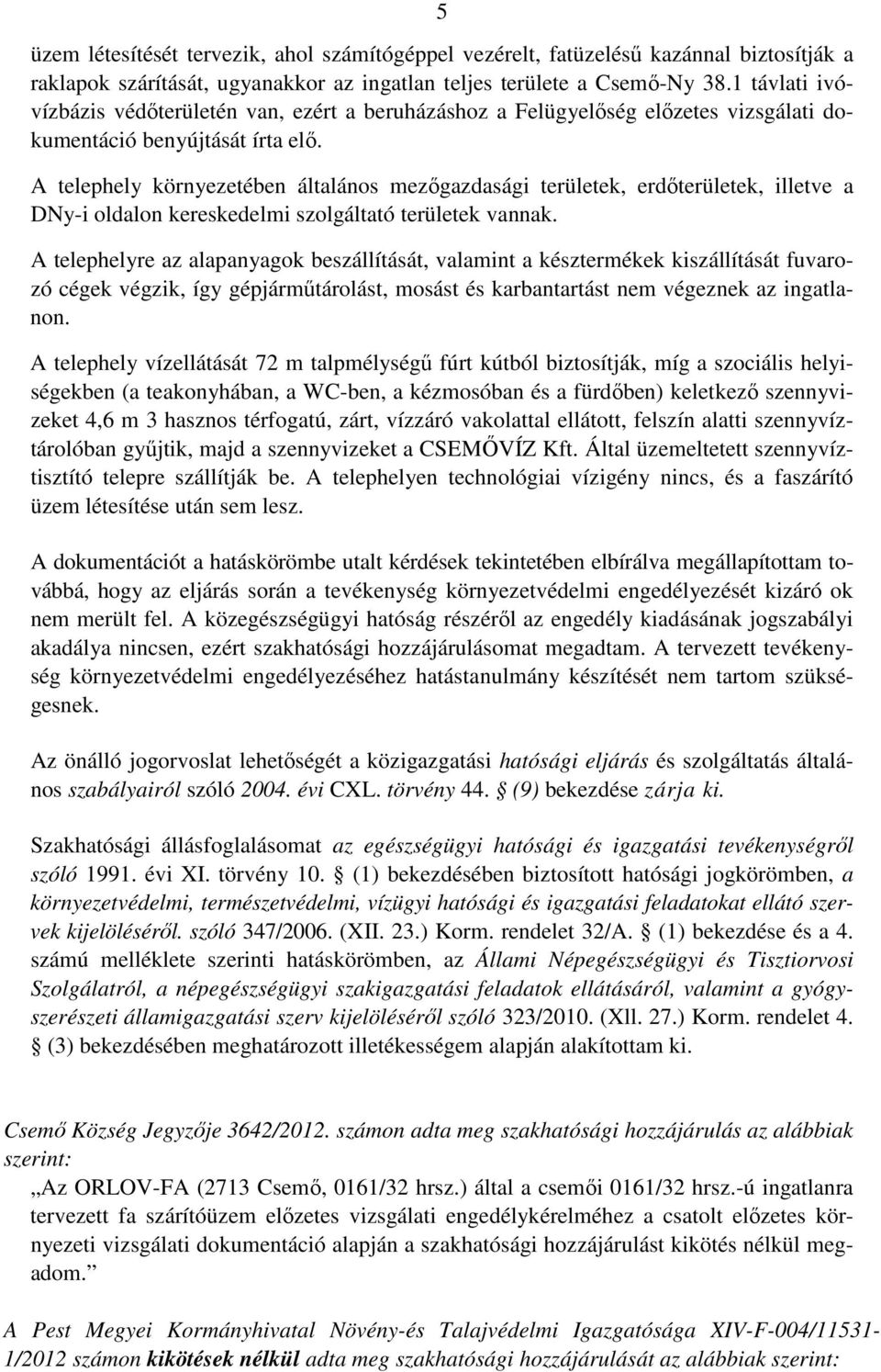 A telephely környezetében általános mezőgazdasági területek, erdőterületek, illetve a DNy-i oldalon kereskedelmi szolgáltató területek vannak.