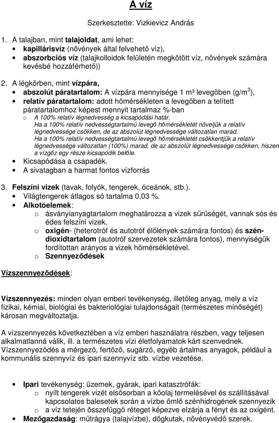 A légkörben, mint vízpára, abszolút páratartalom: A vízpára mennyisége 1 m³ levegıben (g/m 3 ), relatív páratartalom: adott hımérsékleten a levegıben a telített páratartalomhoz képest mennyit