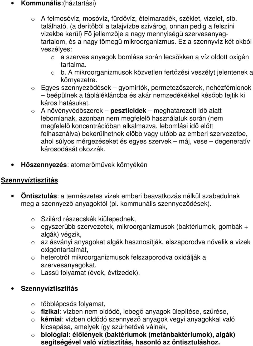 Ez a szennyvíz két okból veszélyes: o a szerves anyagok bomlása során lecsökken a víz oldott oxigén tartalma. o b. A mikroorganizmusok közvetlen fertızési veszélyt jelentenek a környezetre.