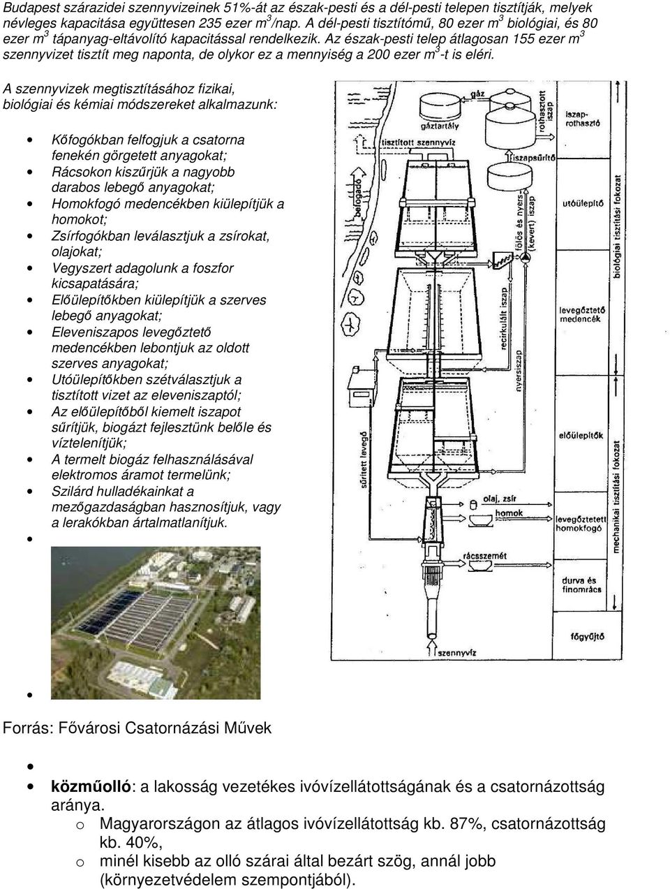 Az észak-pesti telep átlagosan 155 ezer m 3 szennyvizet tisztít meg naponta, de olykor ez a mennyiség a 200 ezer m 3 -t is eléri.