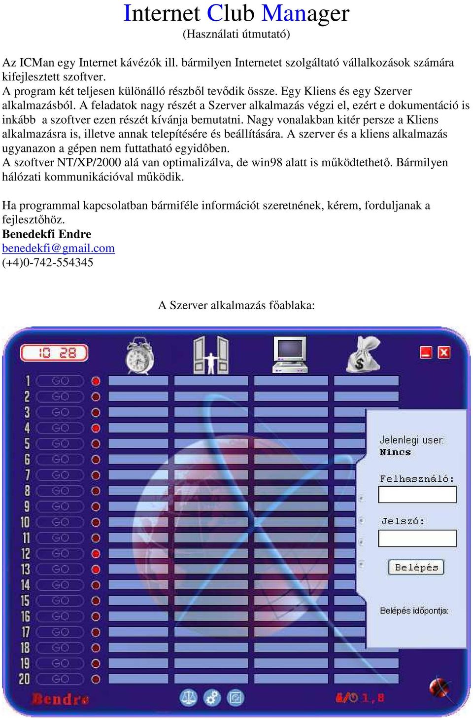 A feladatok nagy részét a Szerver alkalmazás végzi el, ezért e dokumentáció is inkább a szoftver ezen részét kívánja bemutatni.