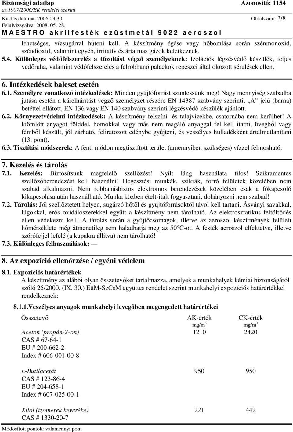 6. Intézkedések baleset esetén 6.1. Személyre vonatkozó intézkedések: Minden gyújtóforrást szüntessünk meg!