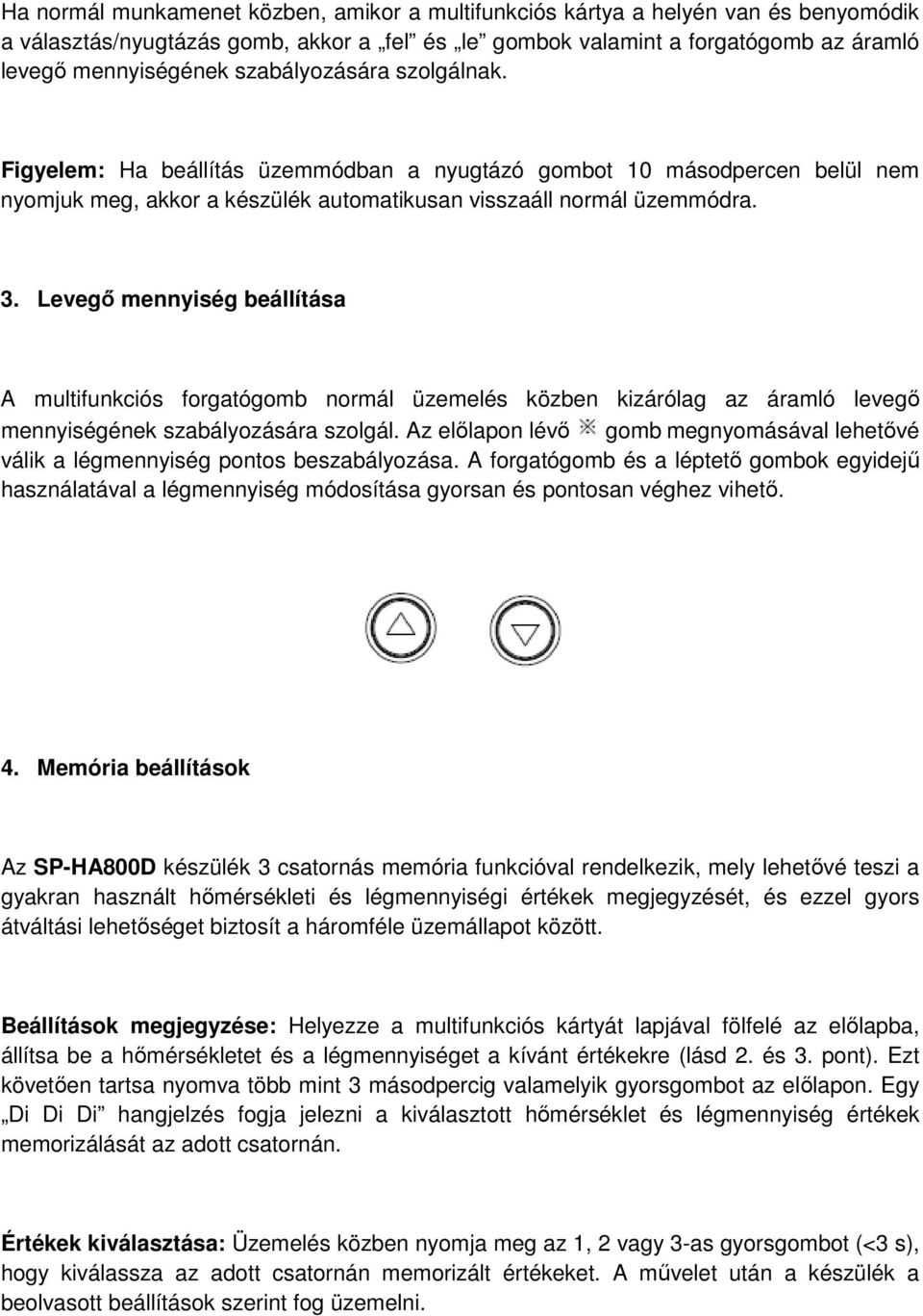 Levegő mennyiség beállítása A multifunkciós forgatógomb normál üzemelés közben kizárólag az áramló levegő mennyiségének szabályozására szolgál.