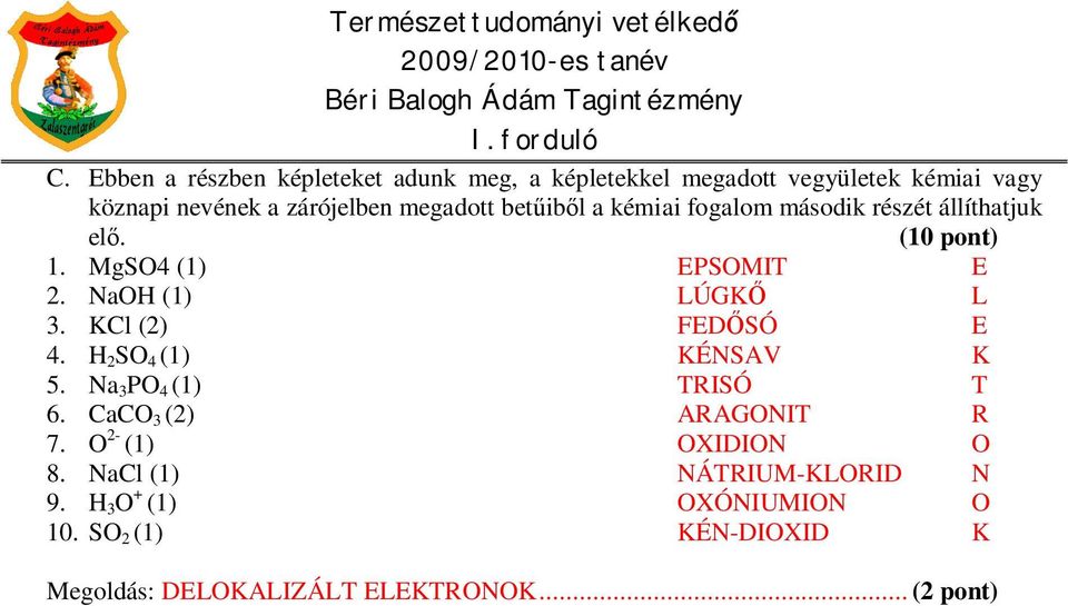 KCl (2) FED SÓ E 4. H 2 SO 4 (1) KÉNSAV K 5. Na 3 PO 4 (1) TRISÓ T 6. CaCO 3 (2) ARAGONIT R 7. O 2- (1) OXIDION O 8.