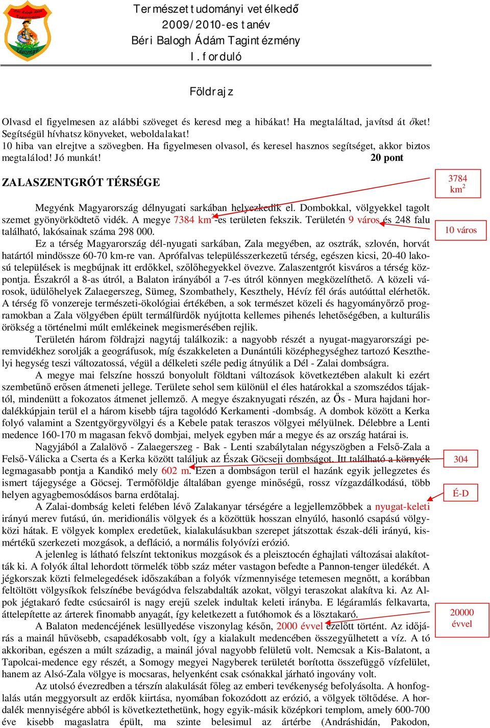 Dombokkal, völgyekkel tagolt szemet gyönyörködtet vidék. A megye 7384 km 2 -es területen fekszik. Területén 9 város és 248 falu található, lakósainak száma 298 000.