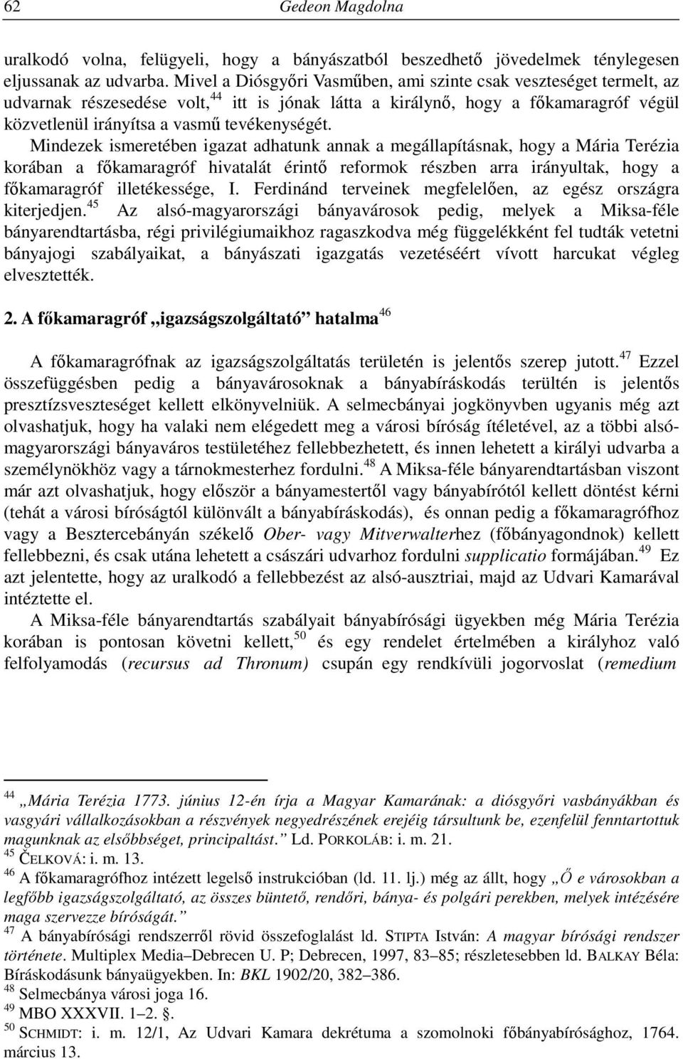 Mindezek ismeretében igazat adhatunk annak a megállapításnak, hogy a Mária Terézia korában a főkamaragróf hivatalát érintő reformok részben arra irányultak, hogy a főkamaragróf illetékessége, I.
