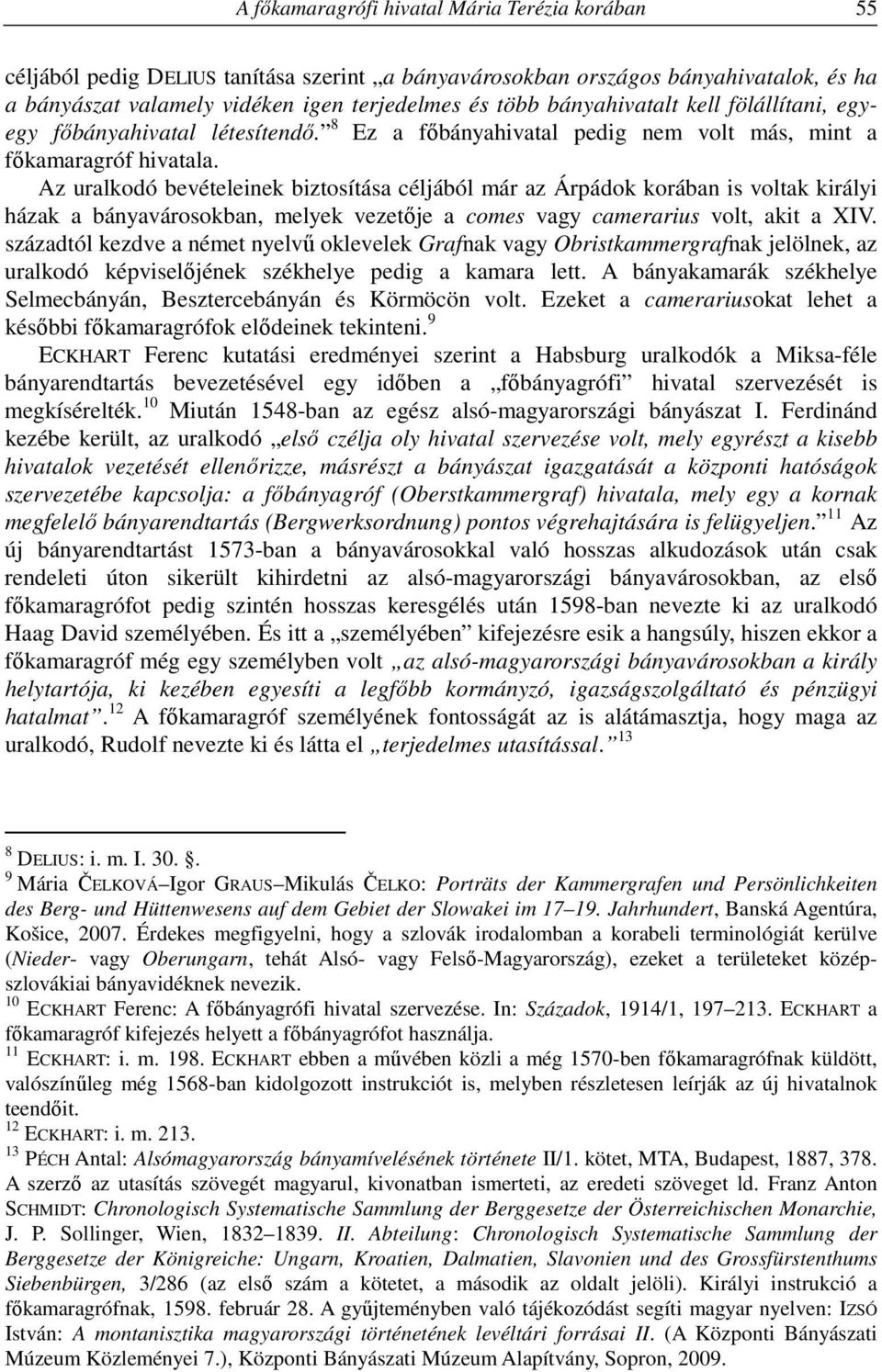 Az uralkodó bevételeinek biztosítása céljából már az Árpádok korában is voltak királyi házak a bányavárosokban, melyek vezetője a comes vagy camerarius volt, akit a XIV.