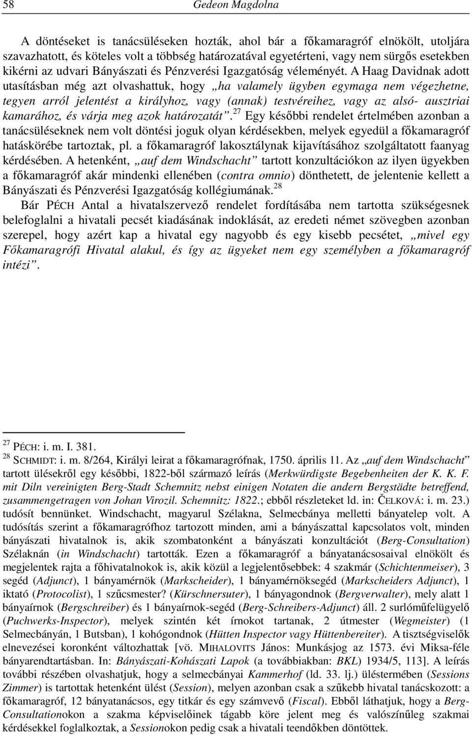 A Haag Davidnak adott utasításban még azt olvashattuk, hogy ha valamely ügyben egymaga nem végezhetne, tegyen arról jelentést a királyhoz, vagy (annak) testvéreihez, vagy az alsó- ausztriai