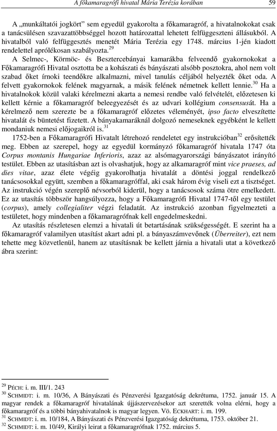 29 A Selmec-, Körmöc- és Besztercebányai kamarákba felveendő gyakornokokat a Főkamaragrófi Hivatal osztotta be a kohászati és bányászati alsóbb posztokra, ahol nem volt szabad őket írnoki teendőkre