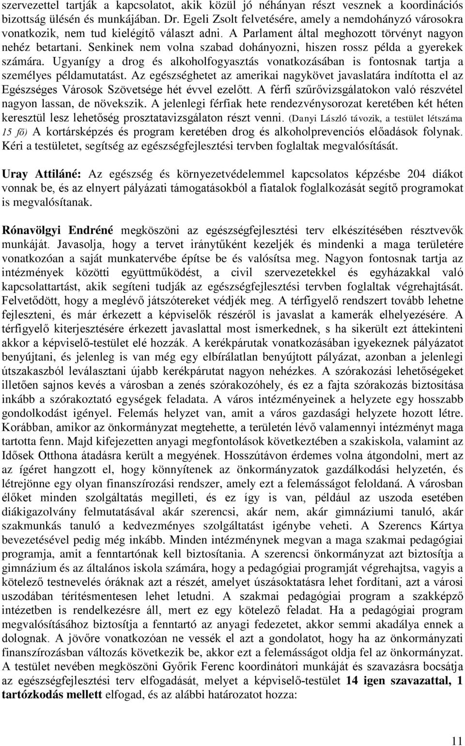 Senkinek nem volna szabad dohányozni, hiszen rossz példa a gyerekek számára. Ugyanígy a drog és alkoholfogyasztás vonatkozásában is fontosnak tartja a személyes példamutatást.