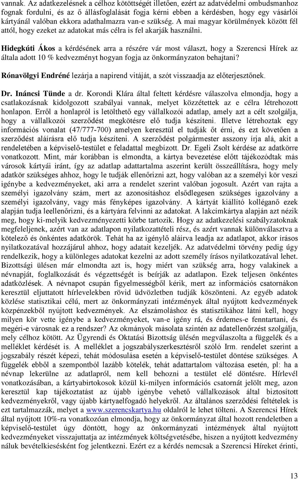 adathalmazra van-e szükség. A mai magyar körülmények között fél attól, hogy ezeket az adatokat más célra is fel akarják használni.