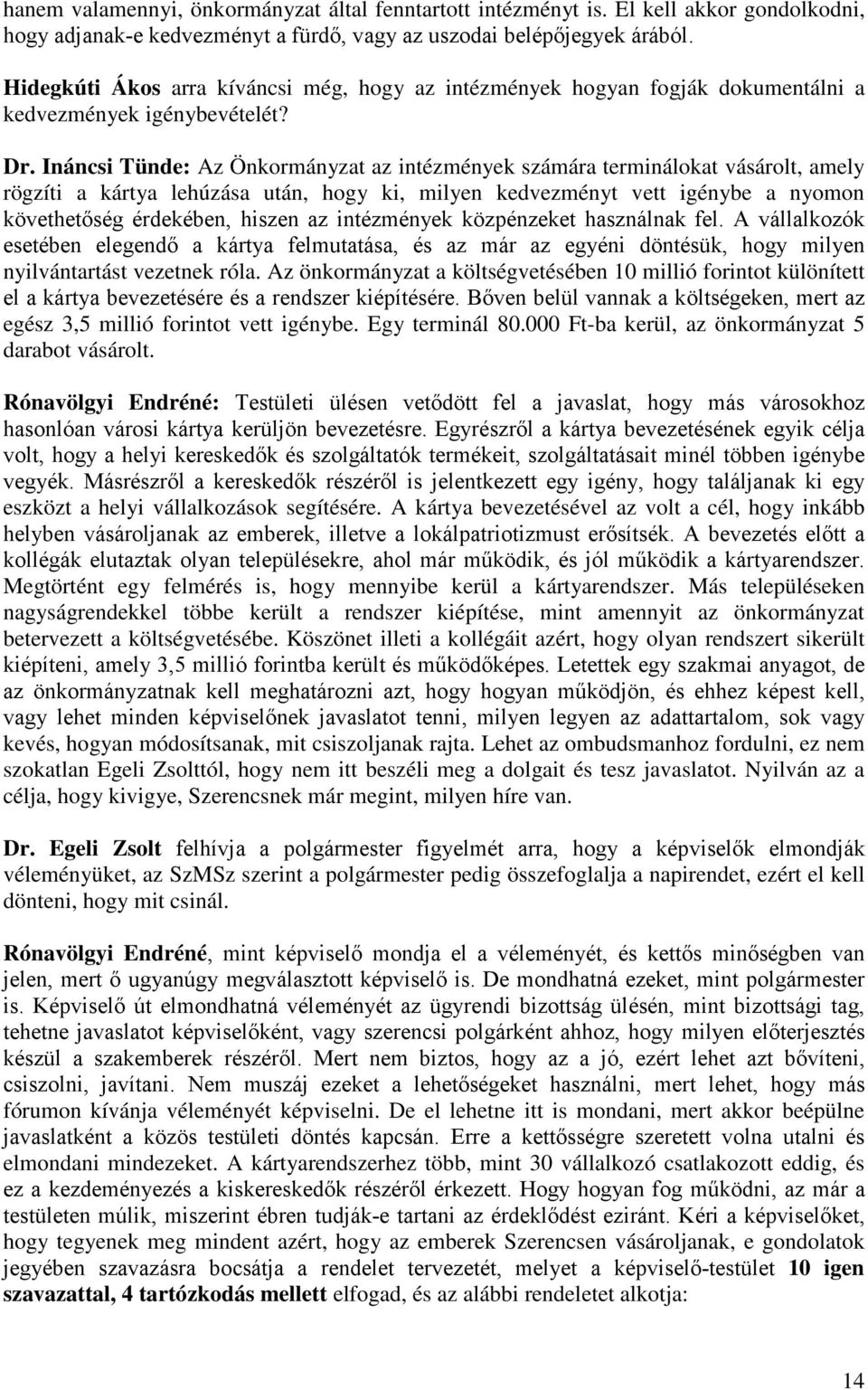 Ináncsi Tünde: Az Önkormányzat az intézmények számára terminálokat vásárolt, amely rögzíti a kártya lehúzása után, hogy ki, milyen kedvezményt vett igénybe a nyomon követhetőség érdekében, hiszen az