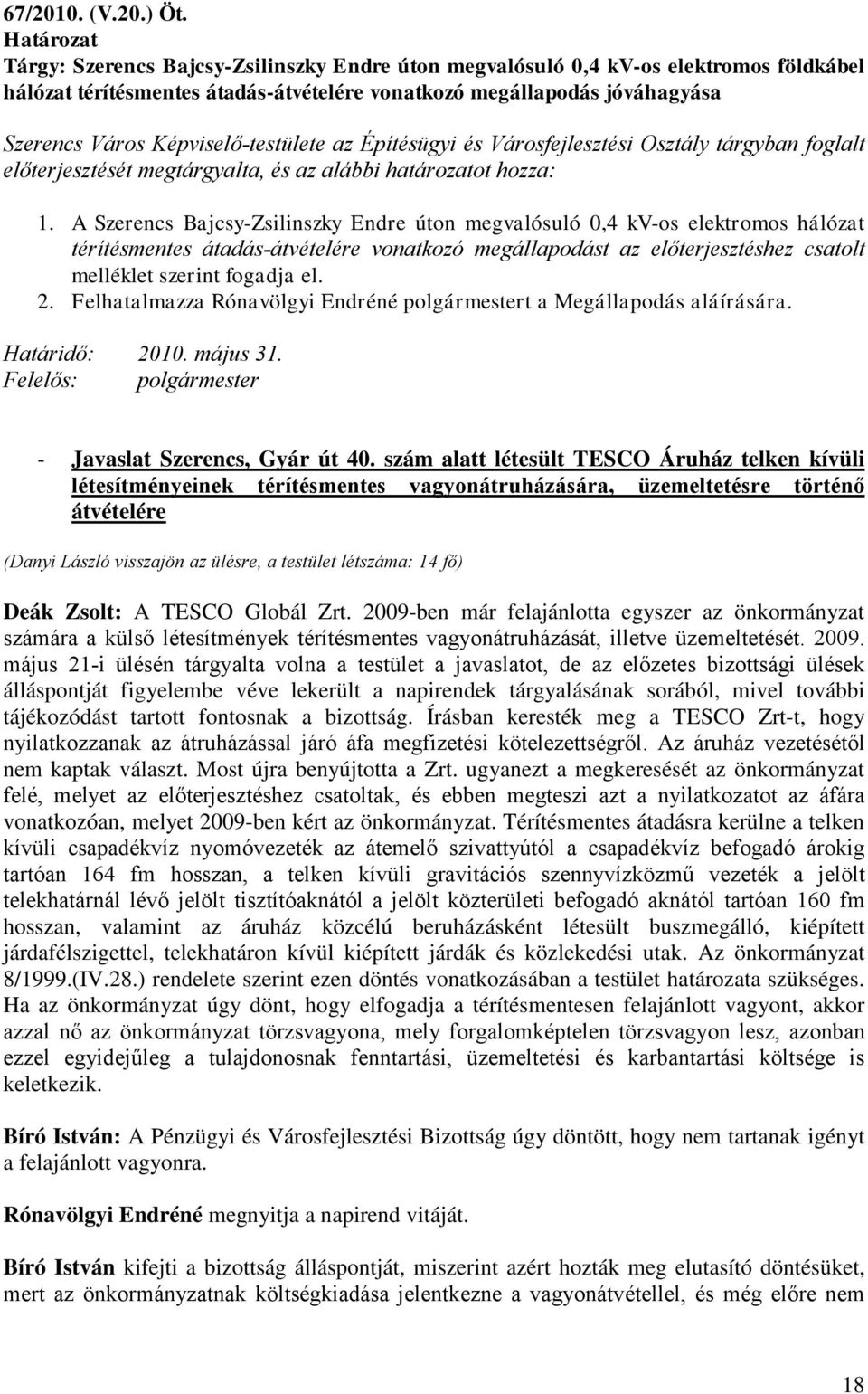 Képviselő-testülete az Építésügyi és Városfejlesztési Osztály tárgyban foglalt előterjesztését megtárgyalta, és az alábbi határozatot hozza: 1.