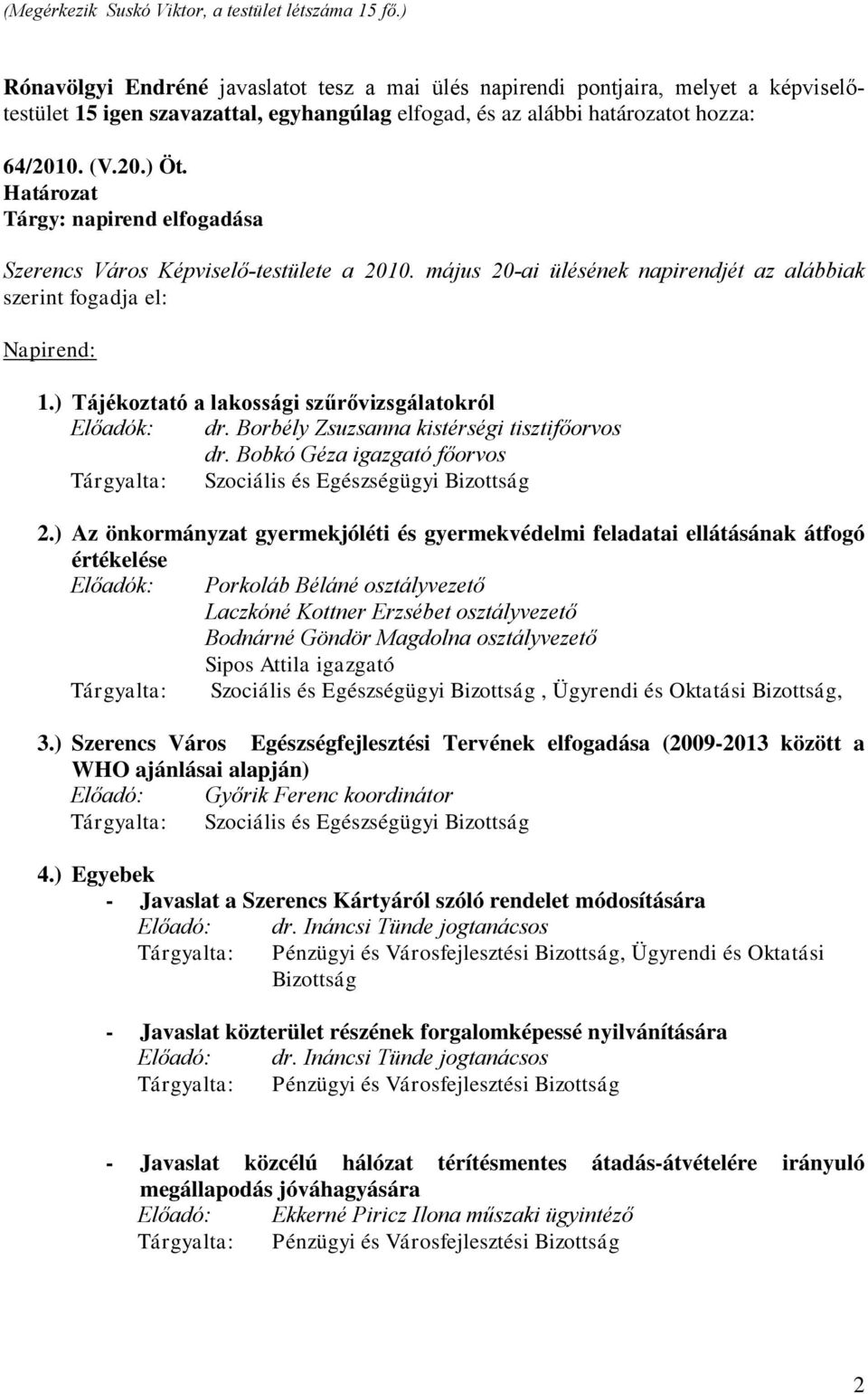 Határozat Tárgy: napirend elfogadása Szerencs Város Képviselő-testülete a 2010. május 20-ai ülésének napirendjét az alábbiak szerint fogadja el: Napirend: 1.