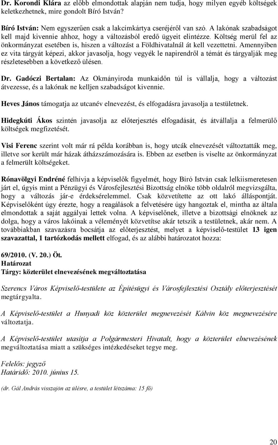 Amennyiben ez vita tárgyát képezi, akkor javasolja, hogy vegyék le napirendről a témát és tárgyalják meg részletesebben a következő ülésen. Dr.