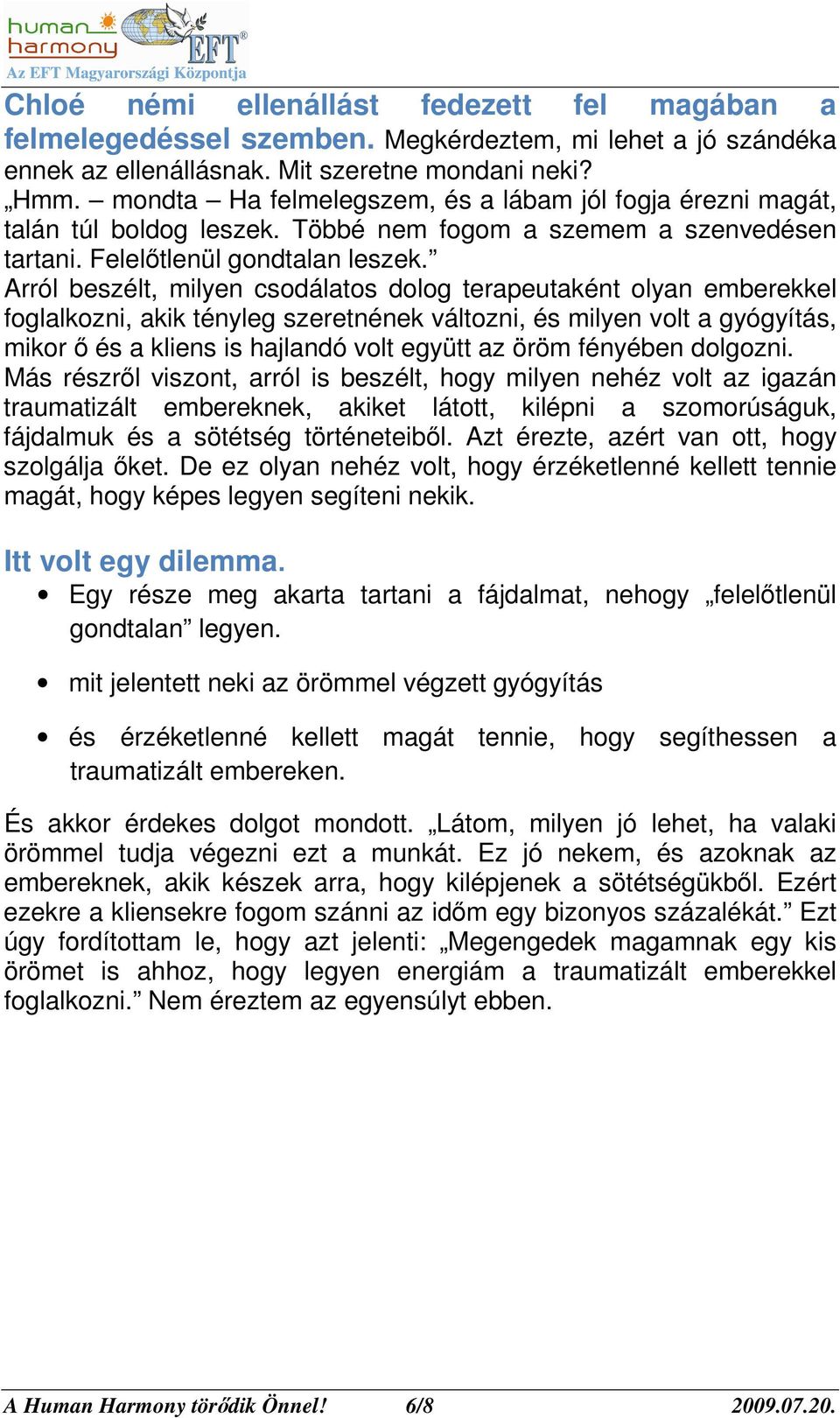 Arról beszélt, milyen csodálatos dolog terapeutaként olyan emberekkel foglalkozni, akik tényleg szeretnének változni, és milyen volt a gyógyítás, mikor ı és a kliens is hajlandó volt együtt az öröm