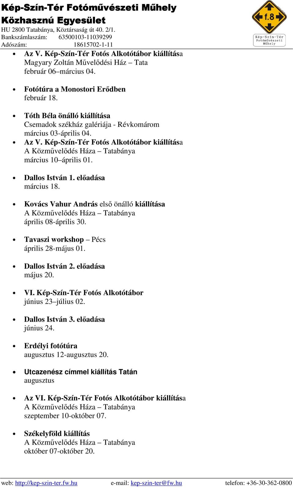 Dallos István 1. elıadása március 18. Kovács Vahur András elsı önálló kiállítása A Közmővelıdés Háza Tatabánya április 08-április 30. Tavaszi workshop Pécs április 28-május 01. Dallos István 2.