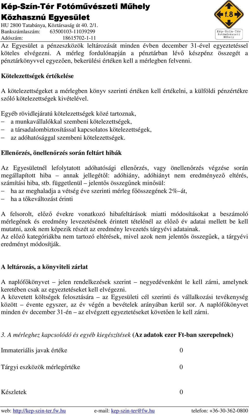 Kötelezettségek értékelése A kötelezettségeket a mérlegben könyv szerinti értéken kell értékelni, a külföldi pénzértékre szóló kötelezettségek kivételével.