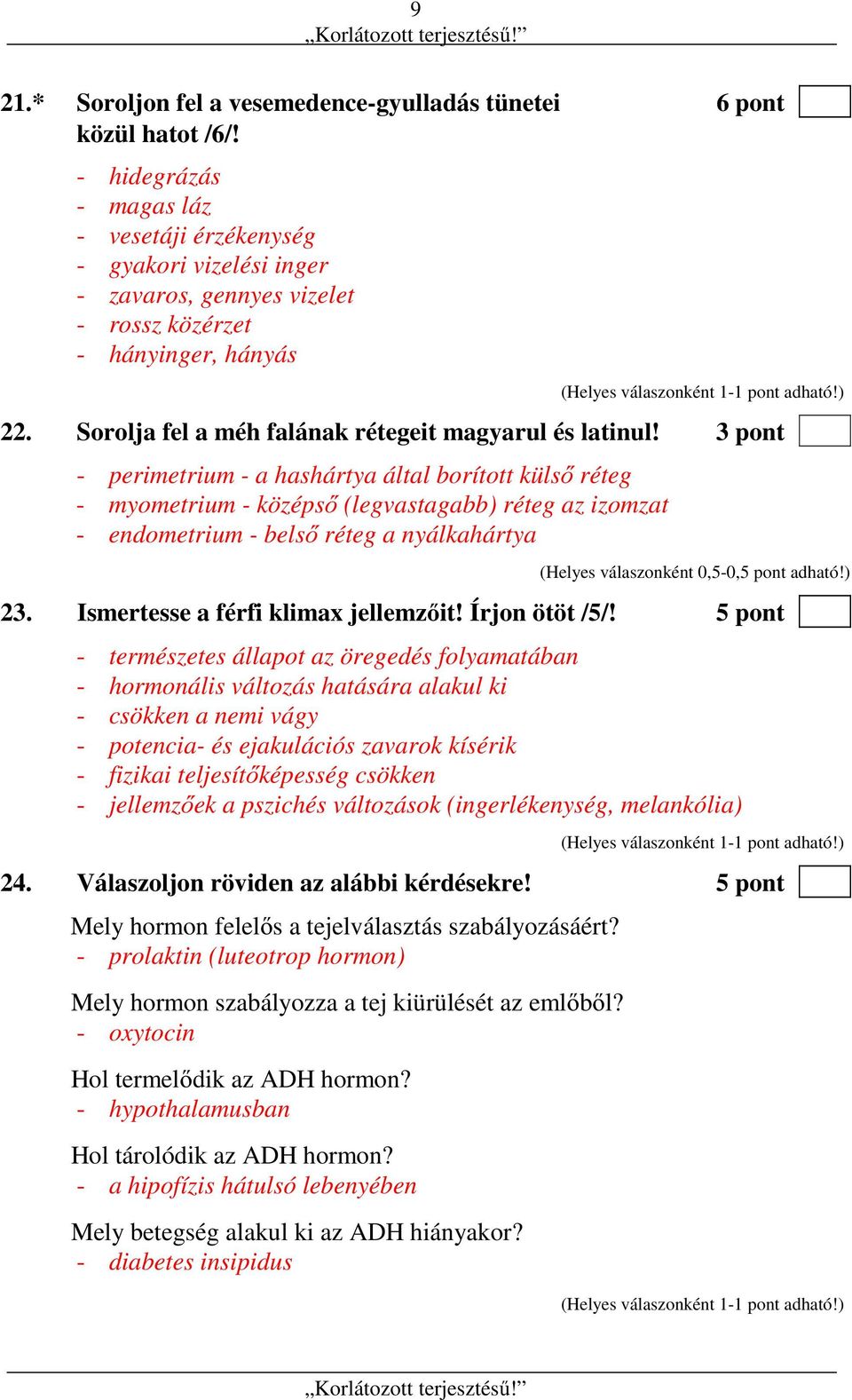 3 pont - perimetrium - a hashártya által borított külső réteg - myometrium - középső (legvastagabb) réteg az izomzat - endometrium - belső réteg a nyálkahártya (Helyes válaszonként 0,5-0,5 pont
