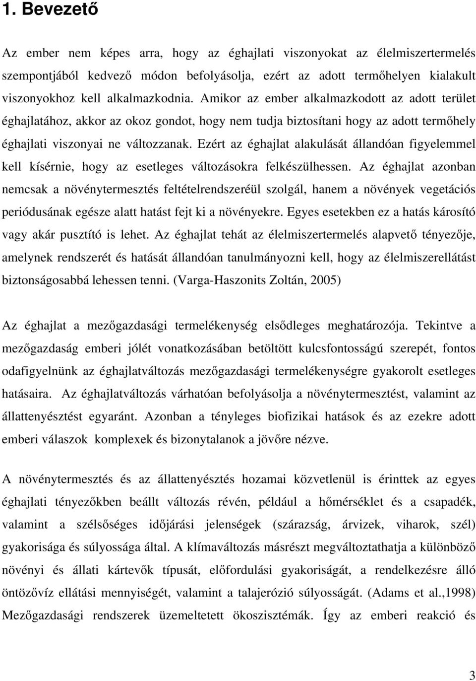 Ezért az éghajlat alakulását állandóan figyelemmel kell kísérnie, hogy az esetleges változásokra felkészülhessen.