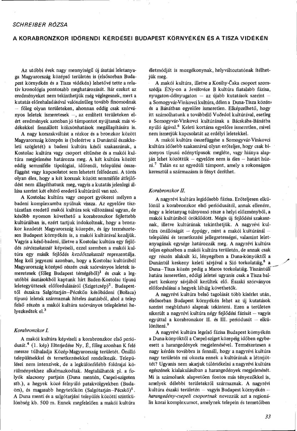 Bár ezeket az eredményeket nem tekinthetjük még véglegesnek, mert a kutatás előrehaladásával valószínűleg tovább finomodnak főleg olyan területeken, ahonnan eddig csak szórványos leletek ismeretesek,