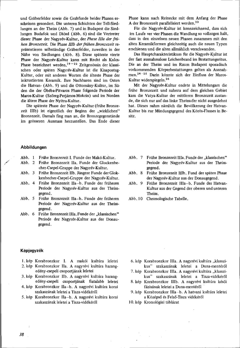 Die Phase lllb der frühen Bronzezeit repräsentieren selbständige Gräberfelder, zuweilen in der Nähe von Siedlungen (Abb. 8).