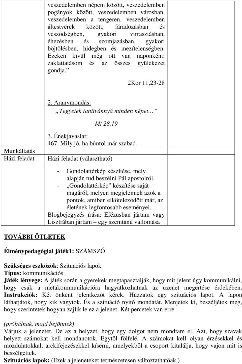 Aranymondás: Tegyetek tanítvánnyá minden népet Mt 28,19 Munkáltatás Házi feladat 3. Énekjavaslat: 467.