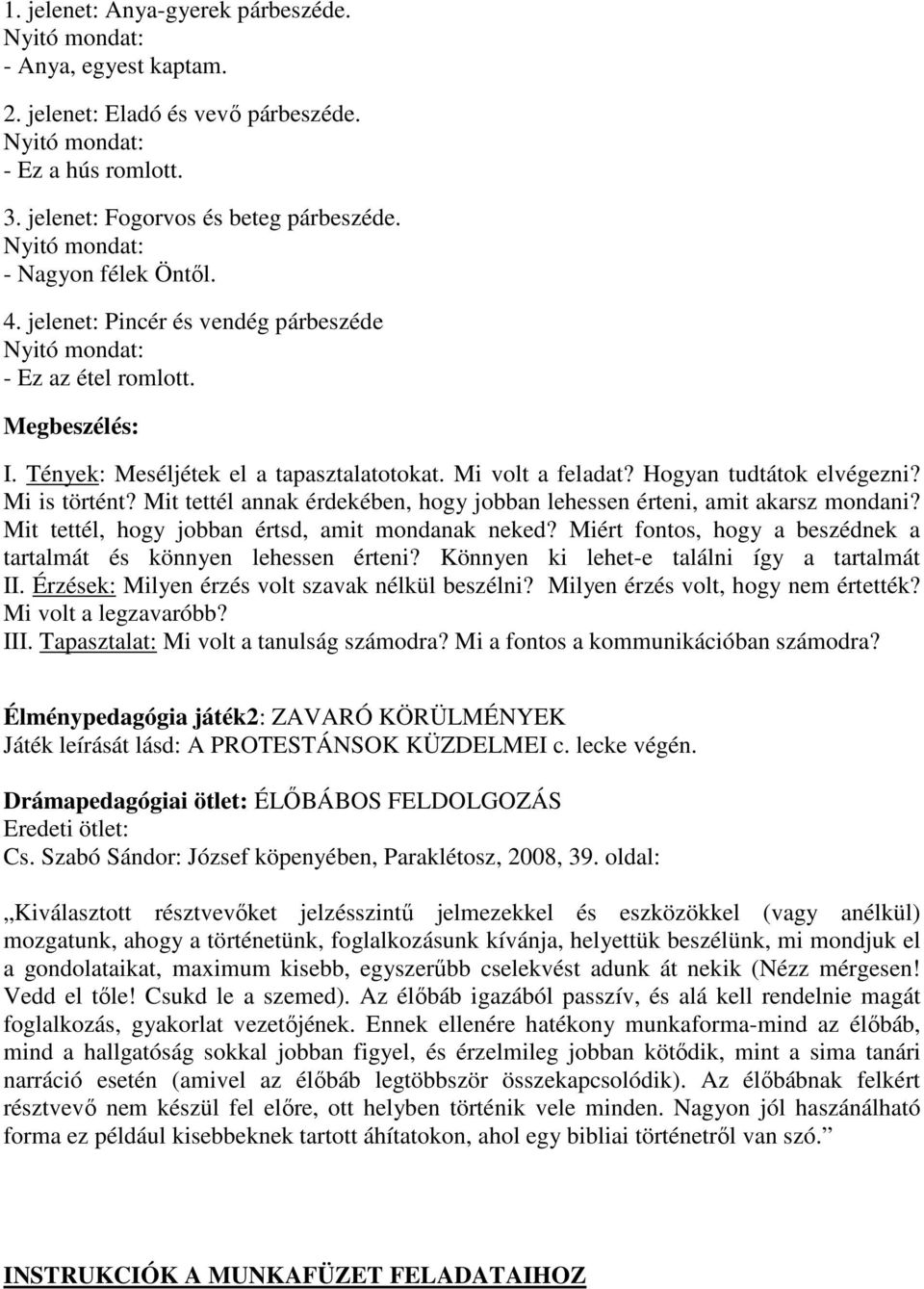 Mit tettél annak érdekében, hogy jobban lehessen érteni, amit akarsz mondani? Mit tettél, hogy jobban értsd, amit mondanak neked? Miért fontos, hogy a beszédnek a tartalmát és könnyen lehessen érteni?