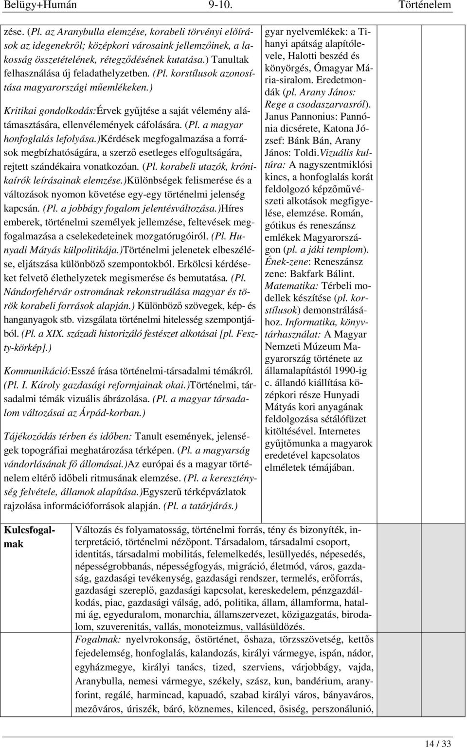 ) Kritikai gondolkodás:érvek gyűjtése a saját vélemény alátámasztására, ellenvélemények cáfolására. (Pl. a magyar honfoglalás lefolyása.