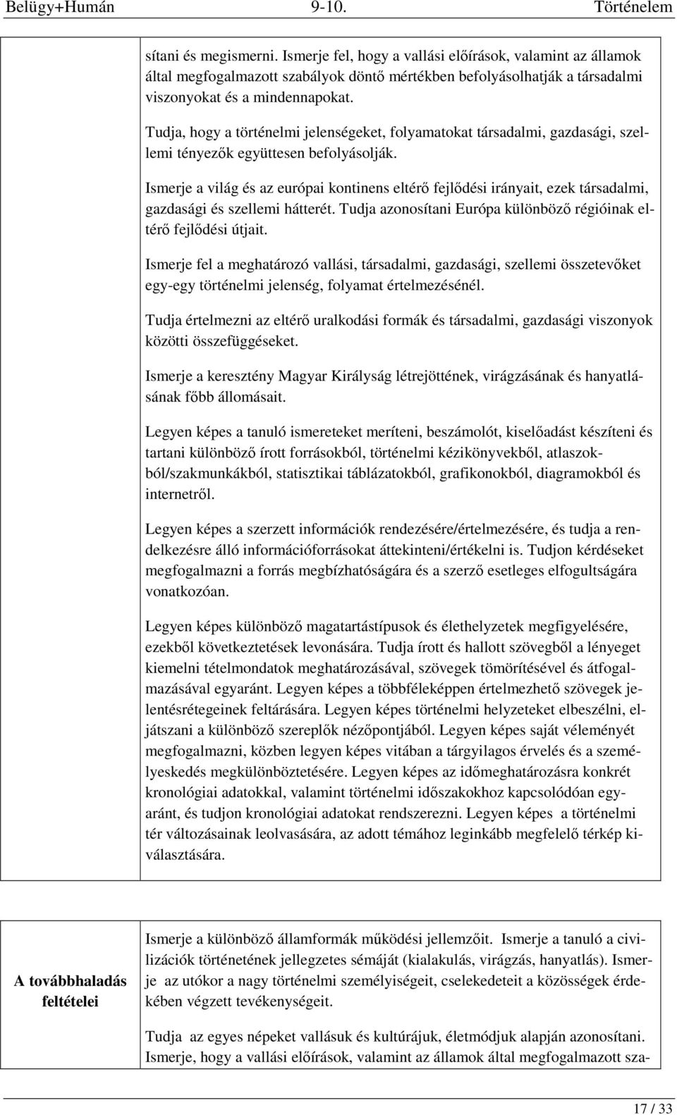 Ismerje a világ és az európai kontinens eltérő fejlődési irányait, ezek társadalmi, gazdasági és szellemi hátterét. Tudja azonosítani Európa különböző régióinak eltérő fejlődési útjait.