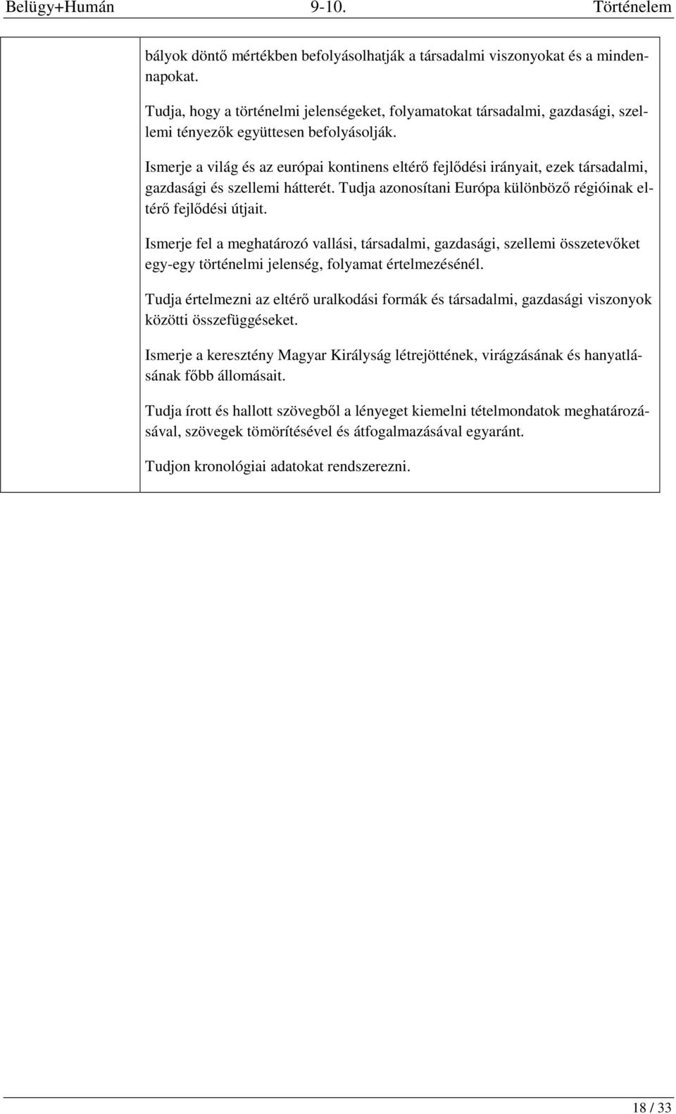 Ismerje a világ és az európai kontinens eltérő fejlődési irányait, ezek társadalmi, gazdasági és szellemi hátterét. Tudja azonosítani Európa különböző régióinak eltérő fejlődési útjait.