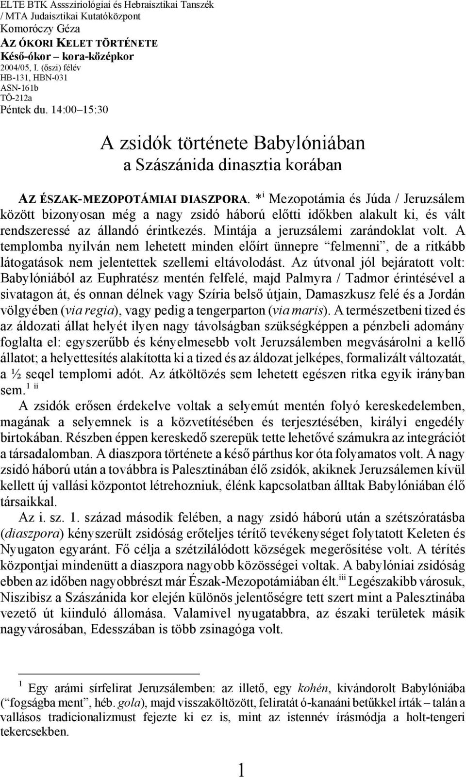 * i Mezopotámia és Júda / Jeruzsálem között bizonyosan még a nagy zsidó háború előtti időkben alakult ki, és vált rendszeressé az állandó érintkezés. Mintája a jeruzsálemi zarándoklat volt.