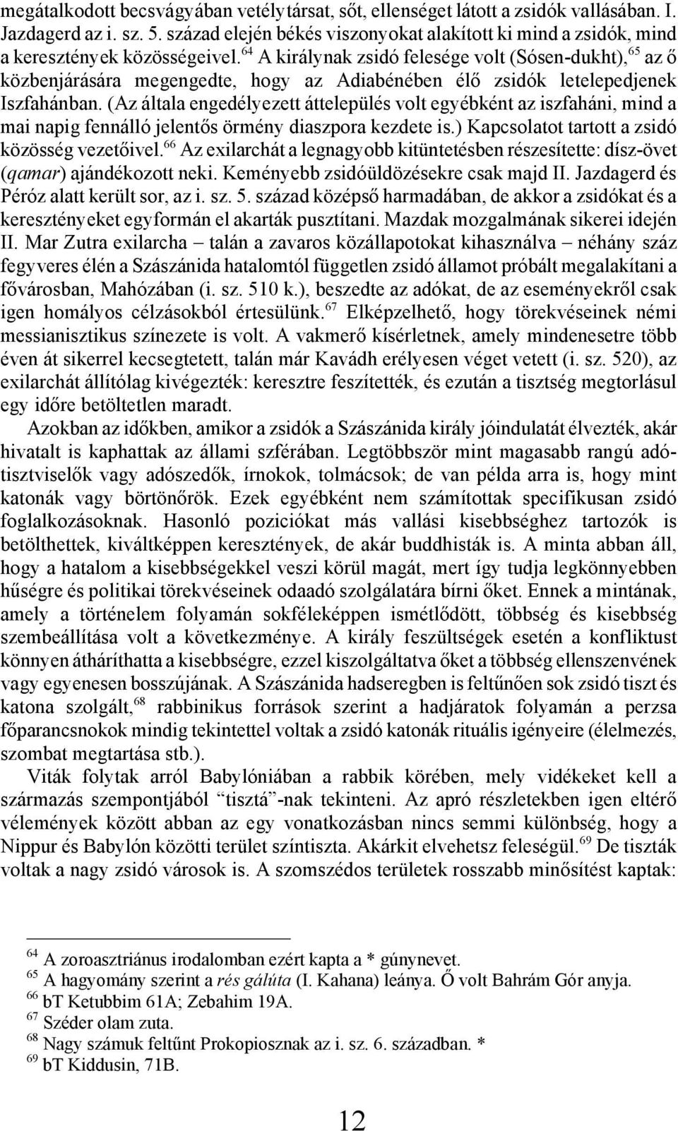 64 A királynak zsidó felesége volt (Sósen-dukht), 65 az ő közbenjárására megengedte, hogy az Adiabénében élő zsidók letelepedjenek Iszfahánban.