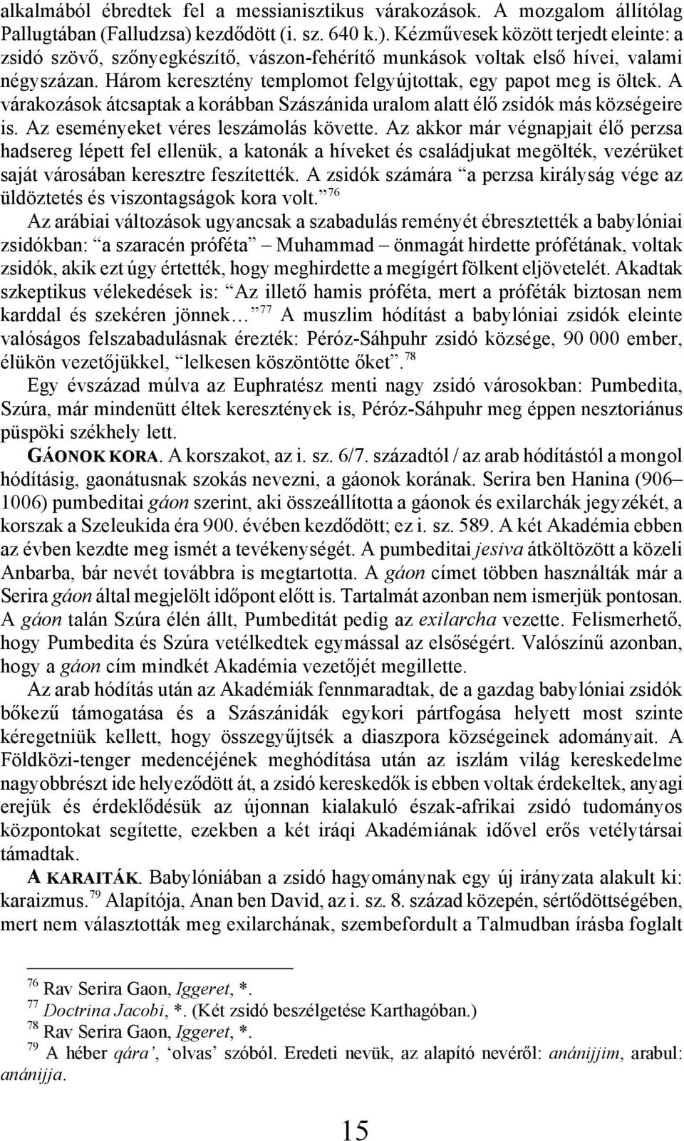 Három keresztény templomot felgyújtottak, egy papot meg is öltek. A várakozások átcsaptak a korábban Szászánida uralom alatt élő zsidók más községeire is. Az eseményeket véres leszámolás követte.