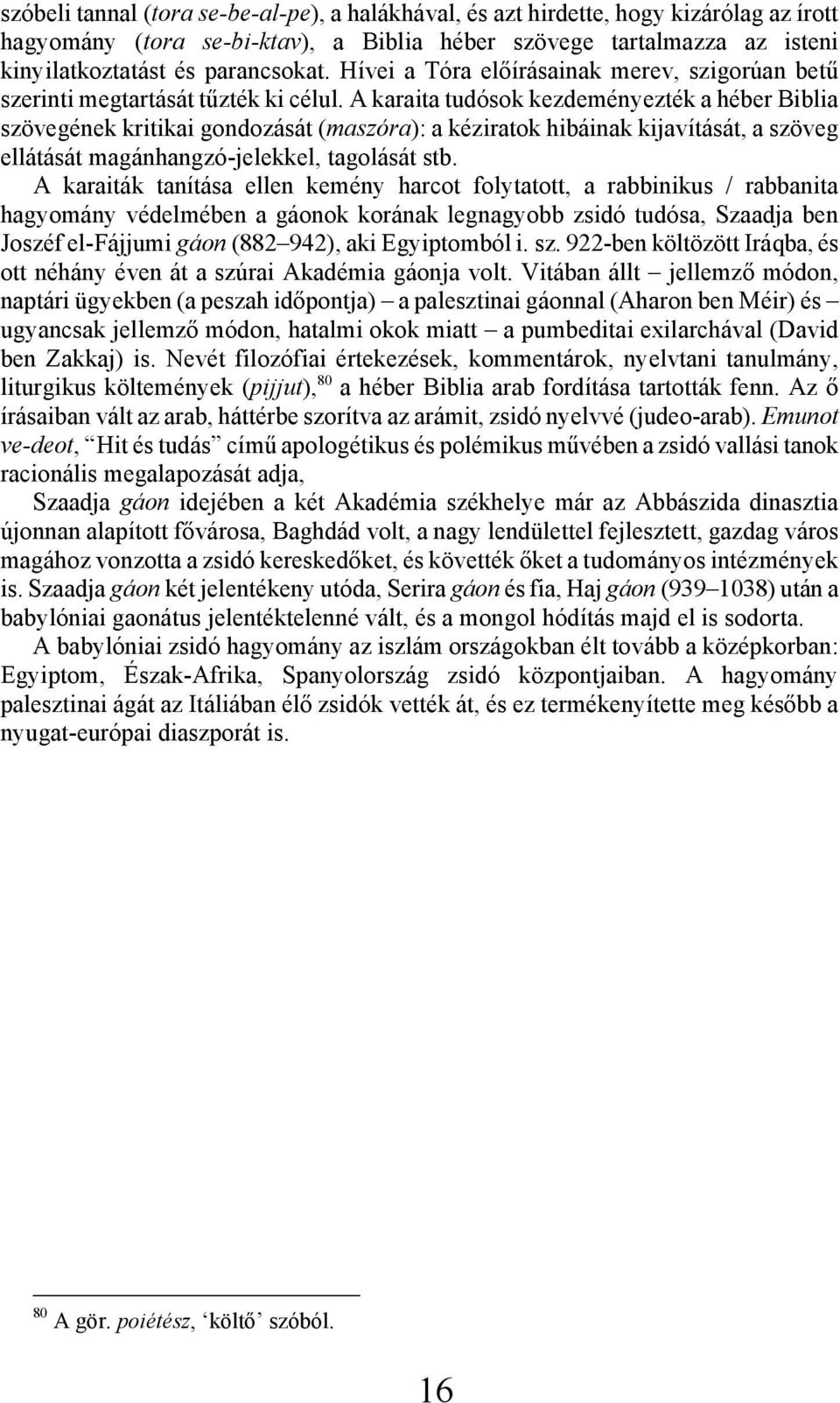 A karaita tudósok kezdeményezték a héber Biblia szövegének kritikai gondozását (maszóra): a kéziratok hibáinak kijavítását, a szöveg ellátását magánhangzó-jelekkel, tagolását stb.