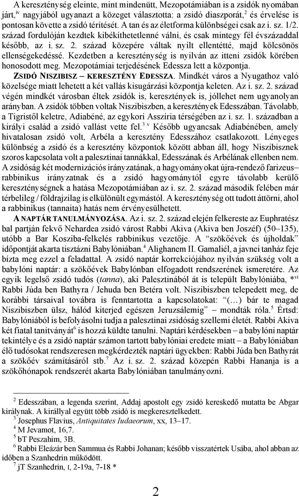 század közepére váltak nyílt ellentétté, majd kölcsönös ellenségekedéssé. Kezdetben a kereszténység is nyilván az itteni zsidók körében honosodott meg.