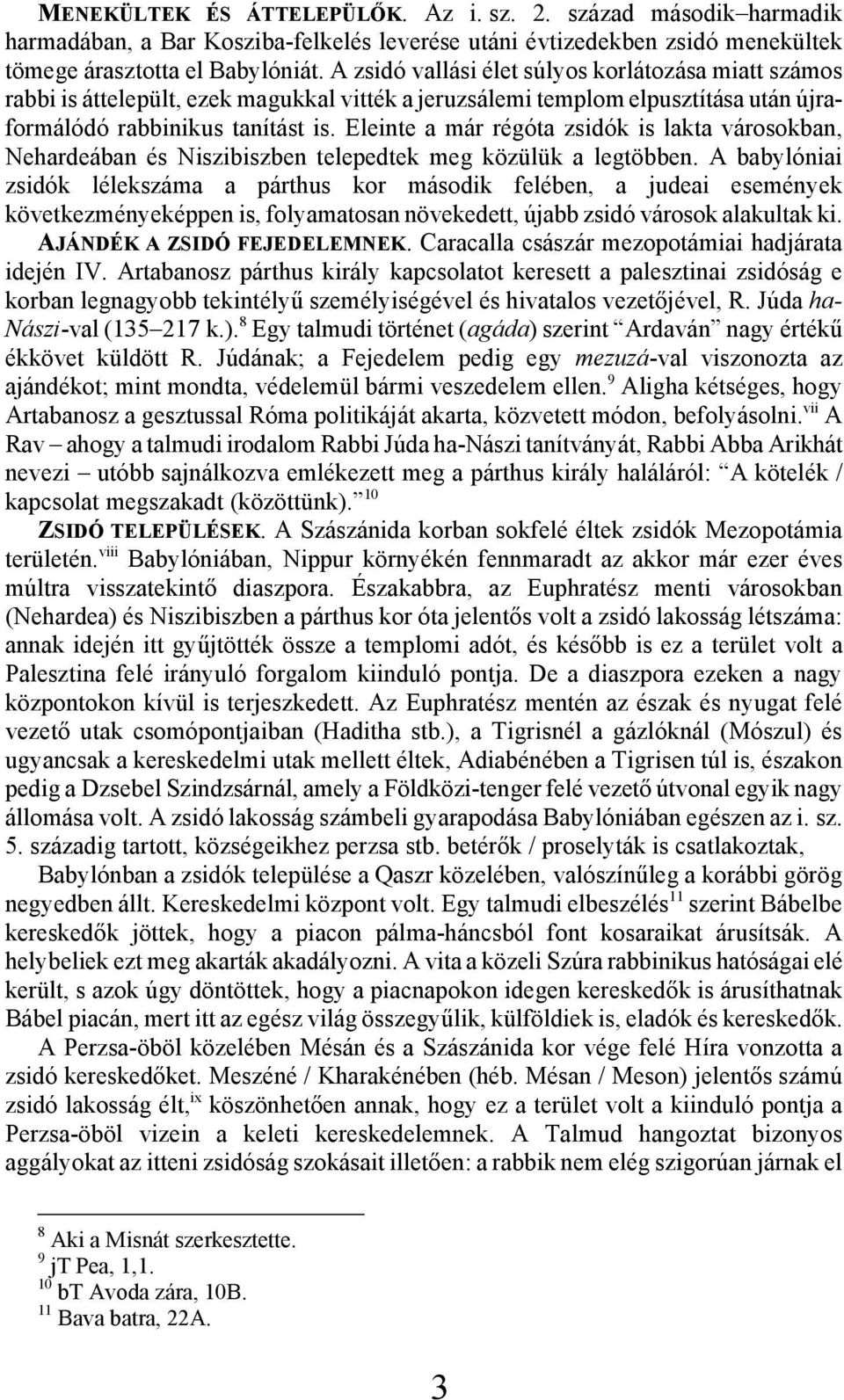 Eleinte a már régóta zsidók is lakta városokban, Nehardeában és Niszibiszben telepedtek meg közülük a legtöbben.