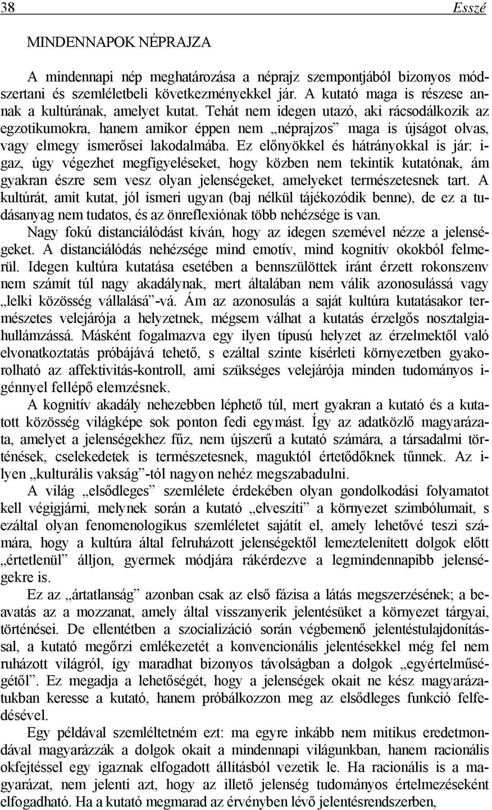 Tehát nem idegen utazó, aki rácsodálkozik az egzotikumokra, hanem amikor éppen nem néprajzos maga is újságot olvas, vagy elmegy ismerősei lakodalmába.