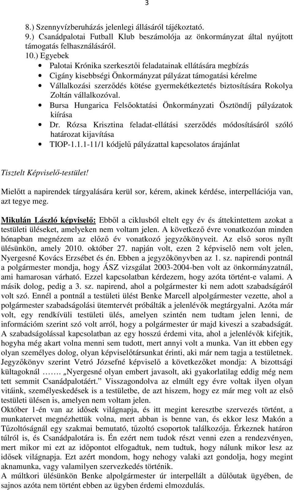 Zoltán vállalkozóval. Bursa Hungarica Felsőoktatási Önkormányzati Ösztöndíj pályázatok kiírása Dr. Rózsa Krisztina feladat-ellátási szerződés módosításáról szóló határozat kijavítása TIOP-1.